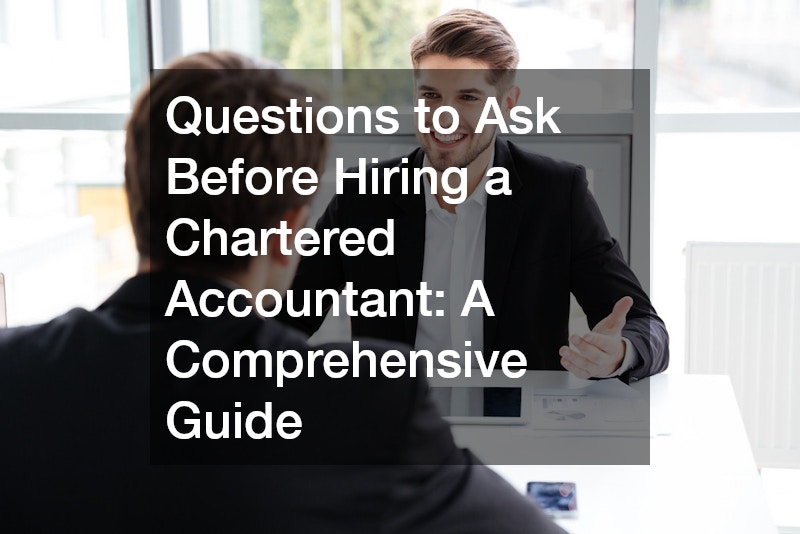 Questions to Ask Before Hiring a Chartered Accountant: A Comprehensive Guide