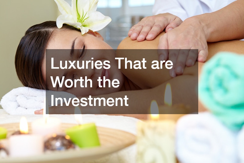 Luxuries That are Worth the Investment